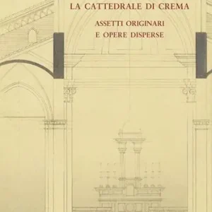 La cattedrale di Crema. Assetti originali e opere disperse Offerta