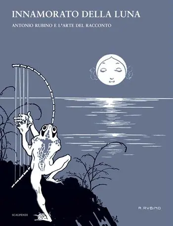 Spedito Oggi Innamorato della luna. Antonio Rubino e l‘arte del racconto. Ediz. illustrata