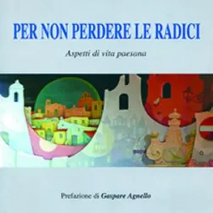 Per non perdere le radici. Aspetti di vita paesana Offerta Limitata