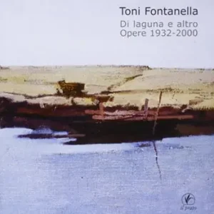 Promo Stagionale Toni Fontanella. Di laguna e altro. Opere 1932-2000