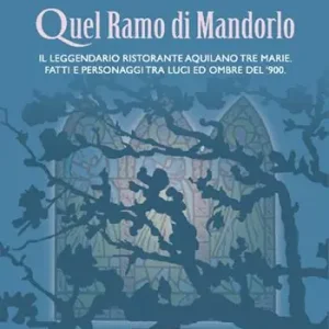 Quel ramo di mandorlo. Il leggendario ristorante aquilano Tre Marie. Fatti e personaggi tra luci e ombre del Novecento Occasione