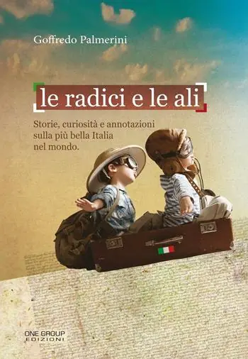 Prezzo Conveniente Le radici e le ali. Storie, curiosità e annotazioni sulla più bella Italia nel mondo