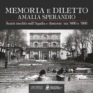 Amalia Sperandio. Memoria e diletto. Scatti inediti sull‘Aquila e dintorni tra ‘800 e ‘900. Ediz. illustrata Prezzo Scontato