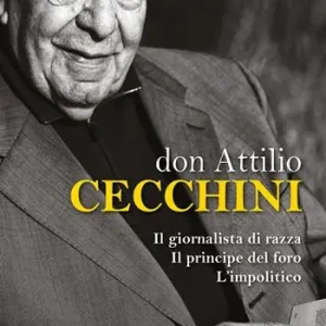Don Attilio Cecchini. Il giornalista di razza, il principe del foro, l‘impolitico Ultime Pezzi