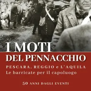 I moti del Pennacchio. Pescara, Reggio e L‘Aquila. Le barricate per il capoluogo Esclusivo