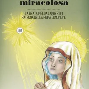 Una Prima Comunione miracolosa. La Beata Imelda Lambertini patrona della Prima Comunione Offerta Limitata