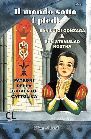 Il mondo sotto i piedi. San Luigi Gonzaga & san Stanislao Kostka. Patroni della gioventù cattolica Occasione Imperdibile