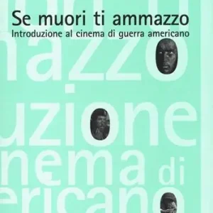 Novità Se muori ti ammazzo. Introduzione al cinema di guerra americano