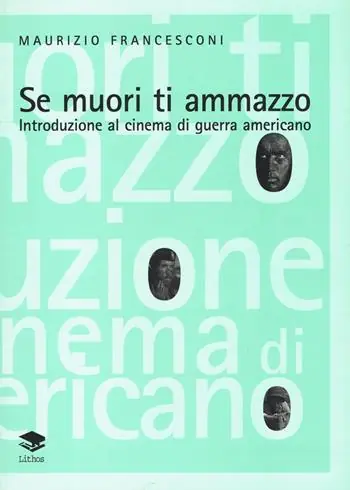 Novità Se muori ti ammazzo. Introduzione al cinema di guerra americano