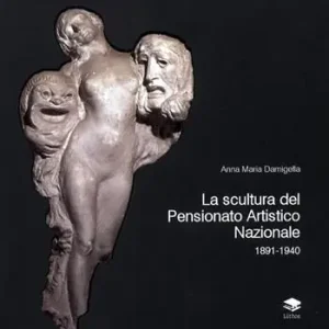 La scultura del Pensionato Artistico Nazionale 1891-1940 Spedito Oggi