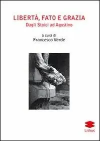 Libertà, fato e grazia. Dagli Stoici ad Agostino Di Tendenza