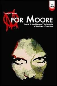 Nuovo Arrivo M for Moore. Il genio di Alan Moore da V for Vendetta e Watchmen a Promethea