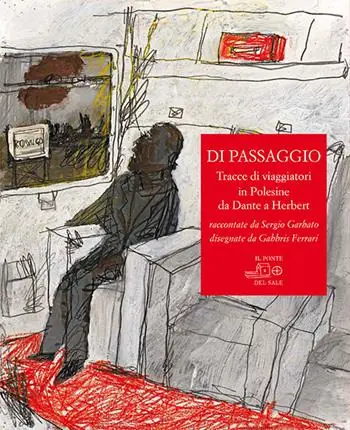 Di passaggio. Tracce di viaggiatori in Polesine da Dante a Herbert raccontate da Sergio Garbato, disegnate da Gabbris Ferrari Direttamente Dal Produttore