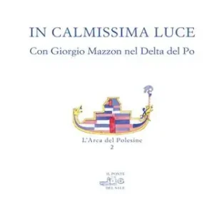 In calmissima luce. Con Giorgio Mazzon nel delta del Po. Ediz. illustrata Soddisfatti O Rimborsati