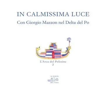 In calmissima luce. Con Giorgio Mazzon nel delta del Po. Ediz. illustrata Soddisfatti O Rimborsati