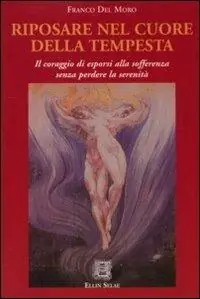 Riposare nel cuore della tempesta. Il coraggio di esporsi alla sofferenza senza perdere la serenità Ultimissimo Modello