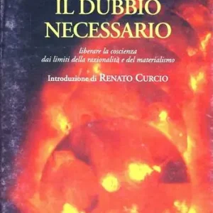 Il dubbio necessario. Liberare la coscienza dai limiti della razionalità e del materialismo Reso Gratuito