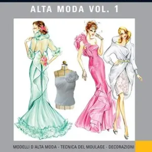 Saldi La tecnica dei modelli. Alta moda. Ediz. illustrata. Vol. 1 Modelli d‘alta moda. Tecnica del moulage. Decorazioni