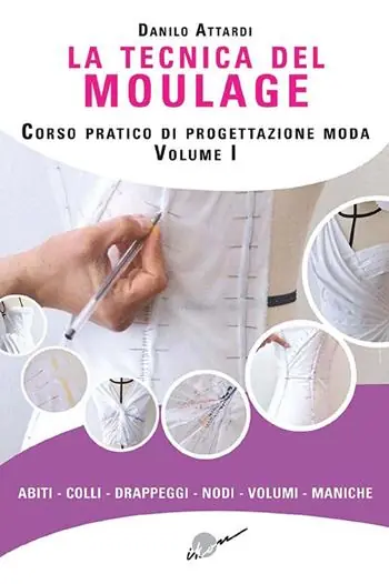 La tecnica del moulage. Corso pratico di progettazione moda. Ediz. illustrata. Vol. 1 Abiti, colli, drappeggi, nodi, volumi, maniche Direttamente Dal Produttore