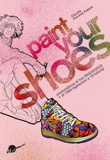 Offerta Speciale Paint your shoes. Personalizza le tue sneakers + di 1000 ispirazioni e 18 tutorial