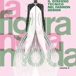 Consegna Rapida La figura nella moda. Corso di grafica professionale per stilisti e fashion designer. Per le Scuole superiori. Vol. 2 Il disegno tecnico nel fashion design