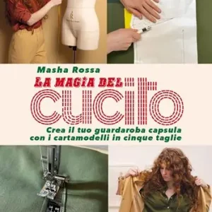 La magia del cucito. Crea il tuo guardaroba capsula con i cartamodelli in cinque taglie. Con QR Code. Con cartamodelli Direttamente Dal Produttore