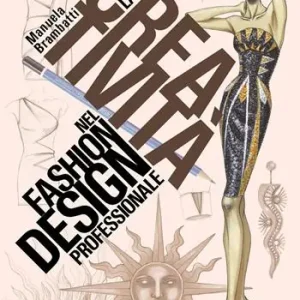 La creatività nel fashion design professionale. Dall‘ispirazione all‘illustrazione Acquista Ora