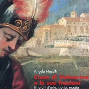 Cison di Valmarino e le sue frazioni. Itinerari d‘arte, storia, magia Must-Have