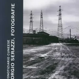 Giorgio Serazzi, fotografie. Fotonotiziario cuneese. Ediz. illustrata Quantità Limitata