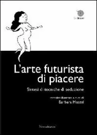 Prezzo Conveniente L‘arte futurista di piacere. Sintesi di tecniche di seduzioone