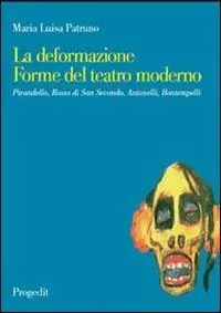Novità La deformazione. Forme del teatro moderno. Pirandello, Rosso di San Secondo, Antonelli, Bontempelli