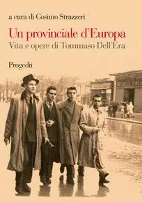 Un provinciale d‘Europa. Vita e opere di Tommaso Dell‘Era Super Prezzo