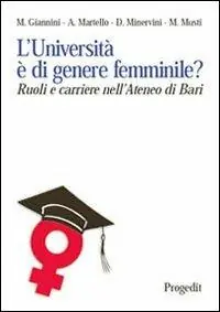 L‘università è di genere femminile? Ruoli e ricerche nell‘ateneo di Bari. Ediz. illustrata Occasione Imperdibile