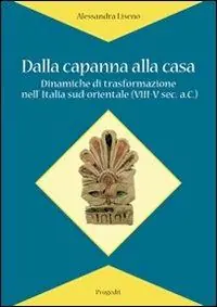 Offerta Limitata Dalla capanna alla casa. Dinamiche di trasformazione nell‘Italia sud-orientale (VIII-V sec. a.C.)