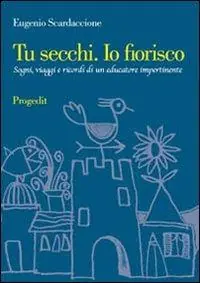 Compra Oggi Stesso Tu secchi. Io fiorisco. Sogni, viaggi e ricordi di un educatore impertinente