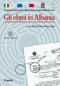 Gli ebrei in Albania. Catalogo dei documenti dell‘Archivio centrale di Stato della Repubblica d‘Albania. Ediz. italiana e albanese Spedito Oggi