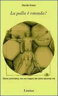 La palla è rotonda? Storia (umoristica, ma non troppo) del calcio secondo me Pagamento Sicuro