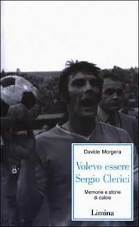 Più Venduto Volevo essere Sergio Clerici. Memorie e storie di calcio