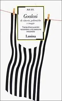 Prezzo Conveniente Goalosi di vittorie, polemiche e magie. Trenta tifosi juventini raccontano una passione imbattibile