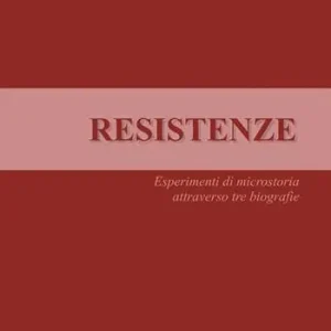 Resistenze. Esperimenti di microstoria attraverso tre biografie Direttamente Dal Produttore
