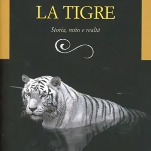 Novità La tigre. Storia, mito e realtà. Ediz. illustrata