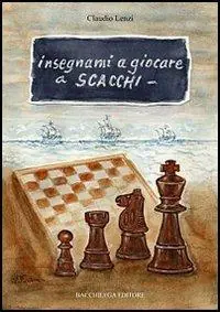 Insegnami a giocare a scacchi. Un italiano, uno spagnolo, una storia vera, un gioco meraviglioso Prezzo Ridotto