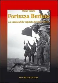 Ultima Occasione Fortezza Berlino. La caduta della capitale del terzo reich