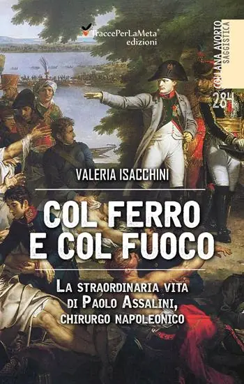 Compra Adesso Col ferro e col fuoco. La straordinaria vita di Paolo Assalini, chirurgo napoleonico