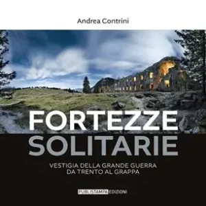 Direttamente Dal Produttore Fortezze solitarie. Vestigia della Grande Guerra da Trento al Grappa. Ediz. illustrata
