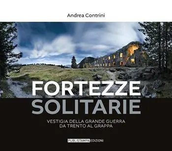 Direttamente Dal Produttore Fortezze solitarie. Vestigia della Grande Guerra da Trento al Grappa. Ediz. illustrata