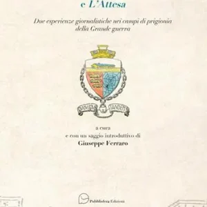 Quantità Limitata Il Gazzettino di Wonbaraccopoli e L‘Attesa. Due esperienze giornalistiche nei campi di prigionia della Grande guerra