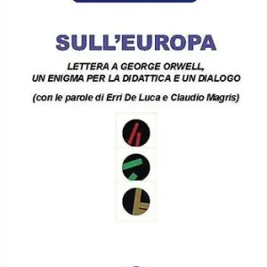 Sull‘Europa. Lettera a George Orwell, un enigma per la didattica e un dialogo (con le parole di Erri De Luca e Claudio Magris) Professionale