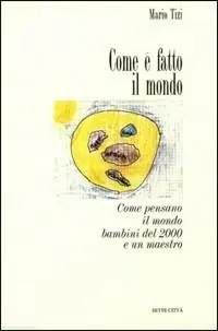 Come è fatto il mondo. Come pensano il mondo bambini del 2000 e un maestro Prezzo Scontato