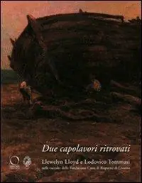 Solo Oggi Due capolavori ritrovati. Llewelyn Lloyd e Lodovico Tommasi nelle raccolte della Fondazione della Cassa di Risparmi di Livorno. Ediz. illustrata
